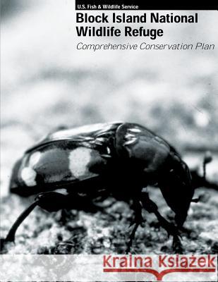 Block Island Refuge Comprehensive Conservation Plan U. S. Departme Fis 9781484153888 Createspace