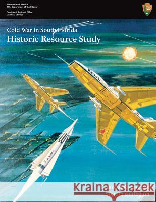 Cold War in South Florida Historic Resource Study Steve Hach U. S. Department Nationa Jennifer Dickey 9781484155219