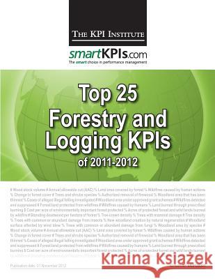 Top 25 Forestry and Logging KPIs of 2011-2012 Smartkpis Com 9781484155806 Createspace