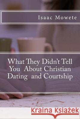 What They Didn't Tell You About Christian Dating and Courtship Mowete, Isaac I. 9781484156377 Createspace