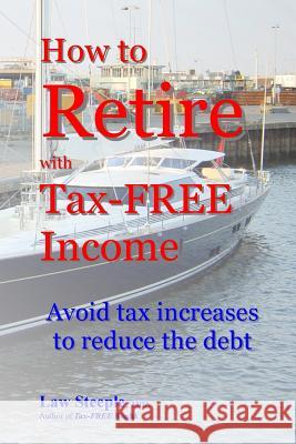 How to Retire with Tax-FREE Income: Avoid tax increases to reduce the debt Steeple Mba, Law 9781484156957