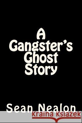 A Gangster's Ghost Story MR Sean Nealon 9781484158180 Createspace