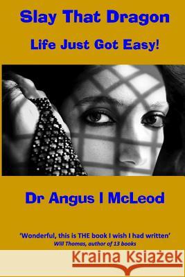 Slay That Dragon: Life Just Got Easy Dr Angus I. McLeod 9781484158661