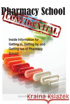 Pharmacy School Confidential: An Insider's Guide to Getting In, Getting out, and Getting the Most from the Experience Schnellmann Phd, Jennifer G. 9781484159460