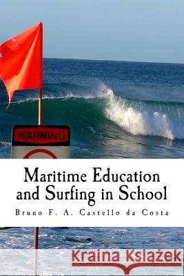 Maritime Education and Surfing in School: Treating surf hazards straight from the classroom Castello Da Costa, Bruno Ferreira Alves 9781484159538 Createspace Independent Publishing Platform