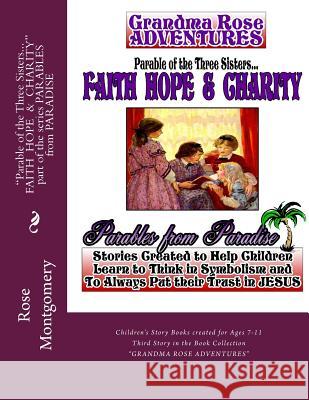Parable of the Three Sisters... Faith Hope & Charity: All Things Work Together for Good to Them That Love God Rose Montgomery 9781484161791 Createspace