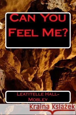 Can You Feel Me? Leatitelle S. Hall-Mobley 9781484161937 Createspace Independent Publishing Platform