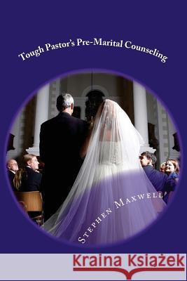 Tough Pastor's Pre-Marital Counseling Rev Stephen Cortney Maxwell 9781484161982 Createspace