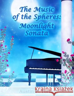 The Music of the Spheres: Moonlight Sonata Austin P. Torney 9781484162125 Createspace