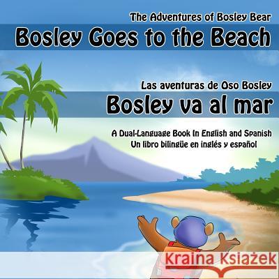 Bosley Goes to the Beach (English-Spanish): A Dual Language Book Timothy Johnson Ozzy Esha Debora Frid 9781484162453 Createspace