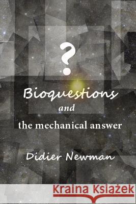 Bioquestions and the mechanical answer Newman, Didier 9781484164259 Createspace