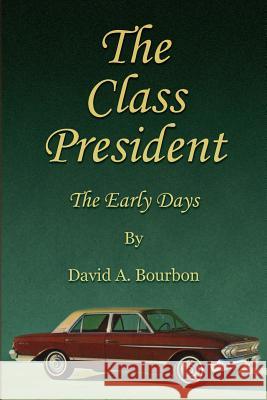 The Class President- The Early Days David a. Bourbon 9781484167052 Createspace