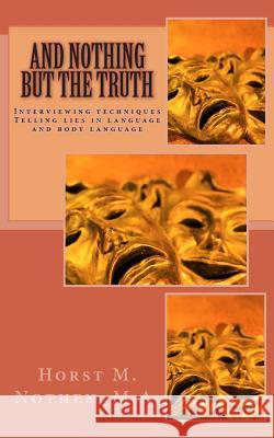 And nothing but the truth: Information gathering techniques for law enforcement agents and interested laymen Nothen Ma, Horst M. 9781484167427 Createspace