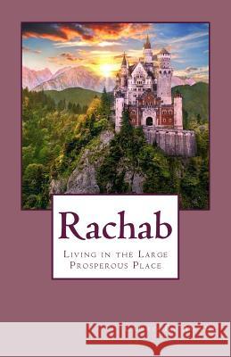 Rachab: Living in the Large Prosperous Place Lauro R. Adame 9781484167441