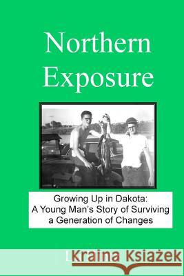 Northern Exposure: Growing up in Dakota: A young man's story of surviving a generation of changes Hintz, Lu 9781484168615