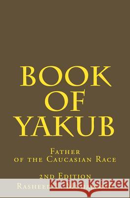 Book of Yakub: Father of the Caucasian People Rasheed L. Muhammad 9781484169537 Createspace