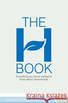 The H Book: Everything you never wanted to know about hemorrhoids Krajewski MD, Eduardo 9781484171950 Createspace