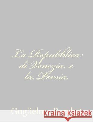 La Repubblica di Venezia e la Persia Berchet, Guglielmo 9781484172575
