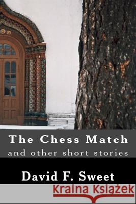 The Chess Match and other short stories Sweet, David F. 9781484173428 Createspace