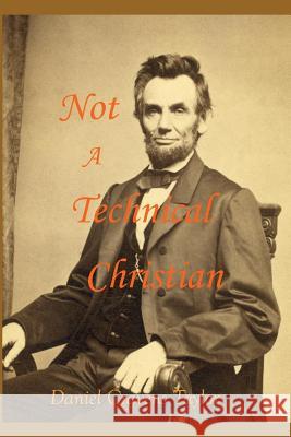 Not A Technical Christian: Abraham Lincoln's Religion Taylor, Daniel Cravens 9781484175279 Createspace