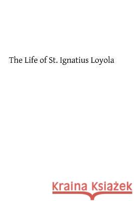 The Life of St. Ignatius Loyola F. a. Forbes Brother Hermenegil 9781484175521 Createspace