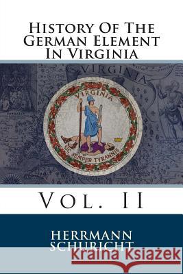 History of the German Element in Virginia: Vol. II Herrmann Schuricht 9781484177396 Createspace