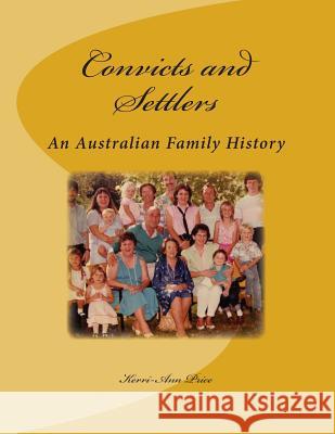 Convicts and Settlers: An Australian Family History Kerri-Ann E. Price 9781484178522 Createspace