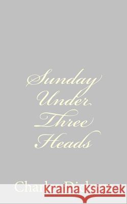 Sunday Under Three Heads Charles Dickens 9781484179048