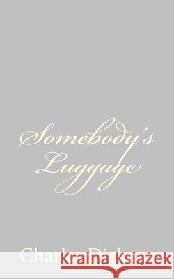 Somebody's Luggage Charles Dickens 9781484179260 Createspace