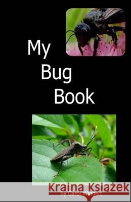 My Bug Book Carol Wingert Carol Wingert 9781484181300