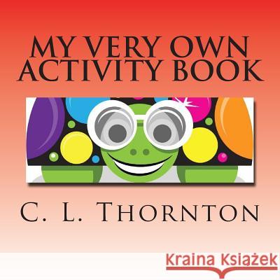 My very own activity book: Shapes, numbers, animals, colors and more. Thornton, C. L. 9781484181430 Createspace