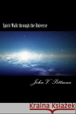 Spirit Walk Through The Universe: Possibilites for God and Humankind Pittman, John V. 9781484181829