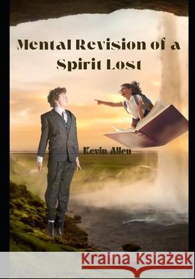 Mental Revision of a Spirit Lost Kevin Allen 9781484182352 Createspace Independent Publishing Platform