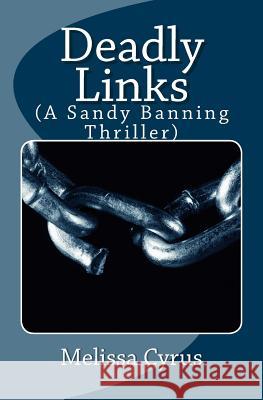 Deadly Links: (A Sandy Banning Thriller) Melissa Cyrus 9781484182611 Createspace