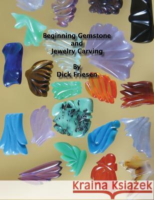 Beginning Gemstone and Jewelry Carving Dick Friesen 9781484183038 Createspace