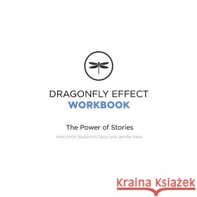 Dragonfly Effect Workbook: The Power of Stories Andrew Smith Barbara McCarthy Jennifer Aaker 9781484184387