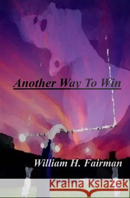 Another Way To Win Fairman, William H. 9781484184820 Createspace