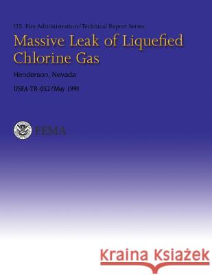 Massive Leak of Liquefied Chlorine Gas- Henderson, Nevada: USFA-Technical Report 052 Fire Administration, U. S. 9781484186039
