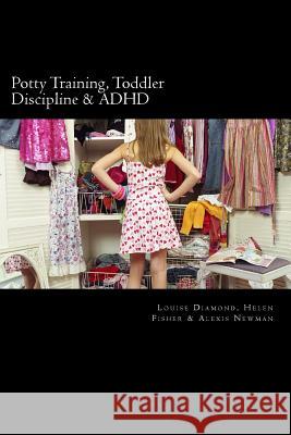 Potty Training, Toddler Discipline & ADHD: 3 Great Books All-In-One Louise Diamond Helen Fisher Alexis Newman 9781484189788