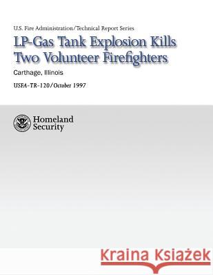 LP-Gas Tank Explosion Kills Two Volunteer Firefighters Department of Homeland Security          U. S. Fire Administration                National Fire Data Center 9781484190159 Createspace
