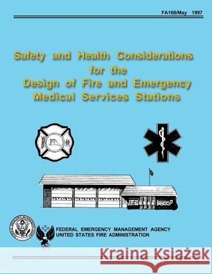 Safety and Health Considerations for the Design of Fire and Emergency Medical Services Stations Federal Emergency Management Agency      U. S. Fire Administration 9781484190456 Createspace
