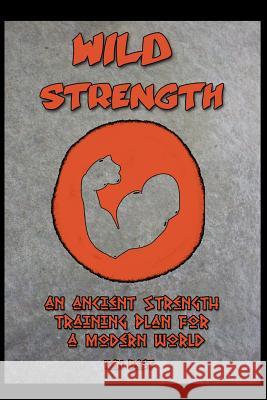 Wild Strength: An Ancient Strength Training Plan for a Modern World MR Ken Best 9781484191446 Createspace