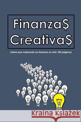 Finanzas Creativas: Ideas que mejorarán sus finanzas en sólo 100 hojas Rosales, Ivan Alberto 9781484192825 Createspace