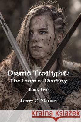 Druid Twilight: The Loom of Destiny: Book Two Gerry C. Starnes 9781484193051