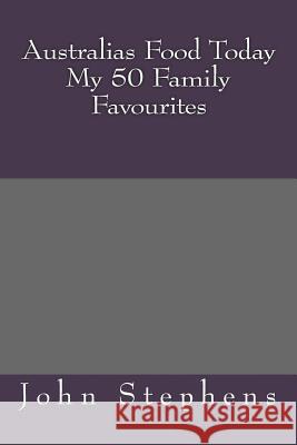 Australias Food Today My 50 Family Favourites MR John Stephens 9781484194379 Createspace