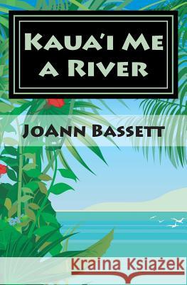 Kaua'i Me a River: An Islands of Aloha Mystery Joann Bassett 9781484198926