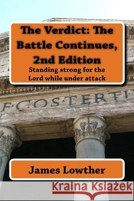 The Verdict: The Battle Continues, 2nd Edition: Standing strong for the Lord while under attack Lowther Phd, James L. 9781484199442 Createspace Independent Publishing Platform