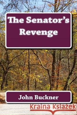 The Senator's Revenge John Buckner 9781484199831