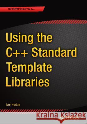 Using the C++ Standard Template Libraries Horton, Ivor 9781484200056 Apress