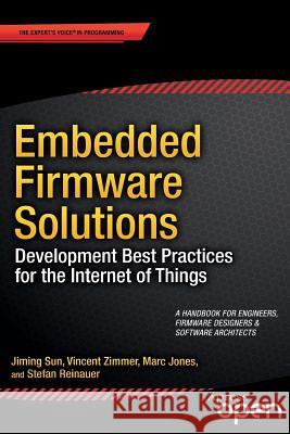 Embedded Firmware Solutions: Development Best Practices for the Internet of Things Zimmer, Vincent 9781484200711 Apress